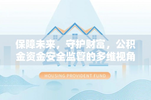 赞皇保障未来，守护财富，公积金资金安全监管的多维视角