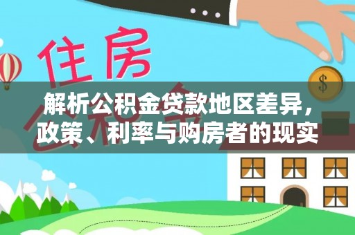 赞皇解析公积金贷款地区差异，政策、利率与购房者的现实选择