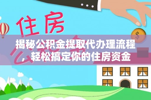 赞皇揭秘公积金提取代办理流程，轻松搞定你的住房资金