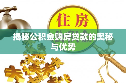 赞皇揭秘公积金购房贷款的奥秘与优势