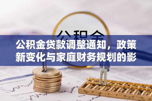 赞皇公积金贷款调整通知，政策新变化与家庭财务规划的影响