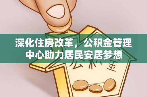 赞皇深化住房改革，公积金管理中心助力居民安居梦想